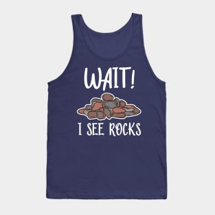 Wait! I See Rocks, Funny Geologist Tank Top